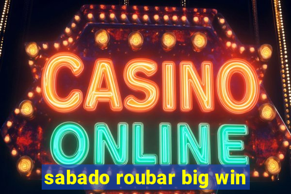 sabado roubar big win